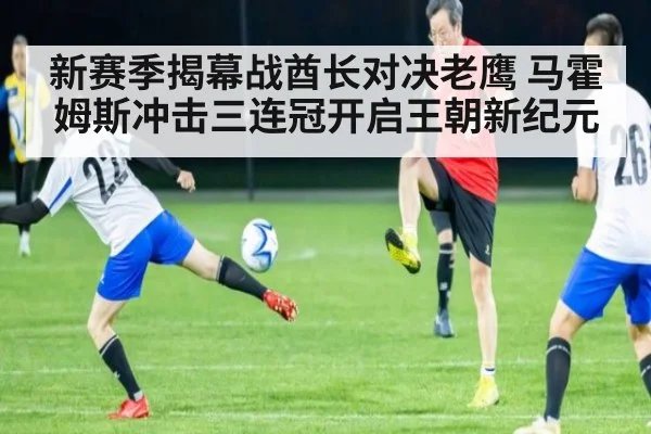 新赛季揭幕战酋长对决老鹰 马霍姆斯冲击三连冠开启王朝新纪元