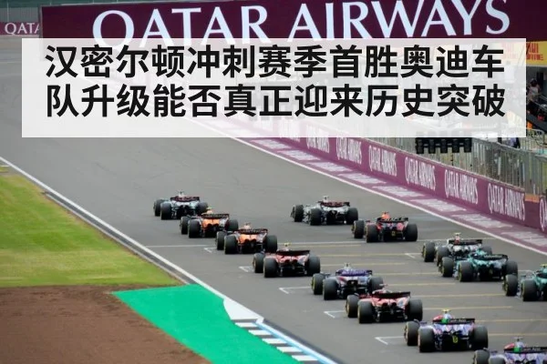 汉密尔顿冲刺赛季首胜奥迪车队升级能否真正迎来历史突破