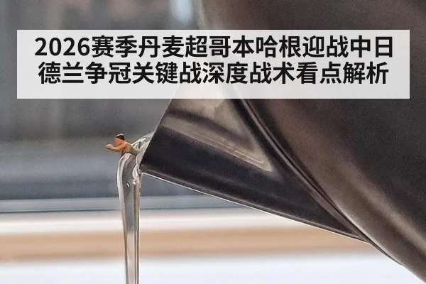 2026赛季丹麦超哥本哈根迎战中日德兰争冠关键战深度战术看点解析